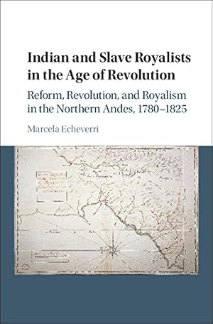 Image du vendeur pour Indian and Slave Royalists in the Age of Revolution: Reform, Revolution, and Royalism in the Northern Andes, 1780-1825 (Cambridge Latin American Studies) by Echeverri, Marcela [Hardcover ] mis en vente par booksXpress