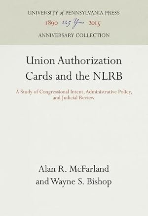 Imagen del vendedor de Union Authorization Cards and the NLRB: A Study of Congressional Intent, Administrative Policy, and Judicial Review (Labor Relations and Public Policy Series Report) by McFarland, Alan R., Bishop, Wayne S. [Hardcover ] a la venta por booksXpress