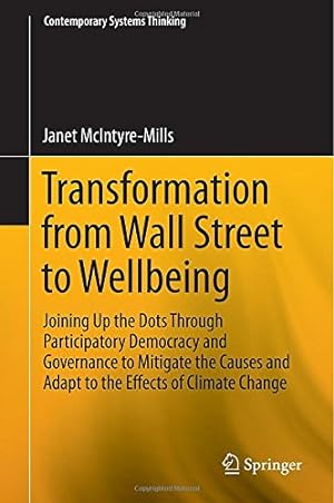 Imagen del vendedor de Transformation from Wall Street to Wellbeing: Joining Up the Dots Through Participatory Democracy and Governance to Mitigate the Causes and Adapt to . Change (Contemporary Systems Thinking) by McIntyre-Mills, Janet [Hardcover ] a la venta por booksXpress