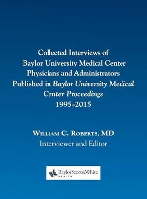 Seller image for Collected Interviews of Baylor University Medical Center Physicians and Administrators Published in Baylor University Medical Center Proceedings 1995-2015 [Hardcover ] for sale by booksXpress