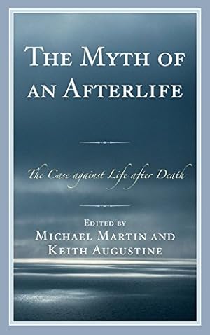 Image du vendeur pour The Myth of an Afterlife: The Case against Life After Death by Martin, Michael, Augustine, Keith [Hardcover ] mis en vente par booksXpress