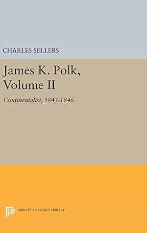 Imagen del vendedor de James K. Polk, Volume II: Continent (Princeton Legacy Library) by Sellers, Charles Grier [Hardcover ] a la venta por booksXpress