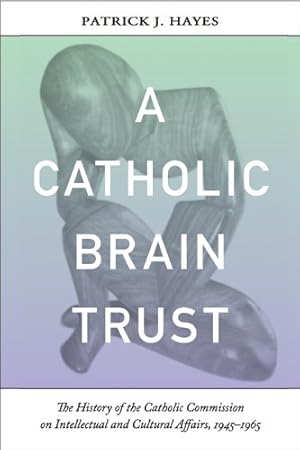 Image du vendeur pour Catholic Brain Trust: The History of the Catholic Commission on Intellectual and Cultural Affairs, 1945-1965 by Hayes, Patrick [Hardcover ] mis en vente par booksXpress