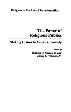 Seller image for The Power of Religious Publics: Staking Claims in American Society (Religion in the Age of Transformation) by Swatos Jr., William H., Wellman, James K. [Hardcover ] for sale by booksXpress