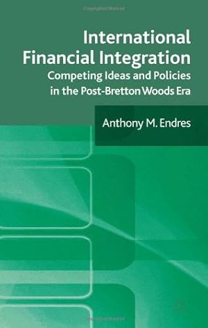 Imagen del vendedor de International Financial Integration: Competing Ideas and Policies in the Post-Bretton Woods Era by Endres, Anthony M. [Hardcover ] a la venta por booksXpress