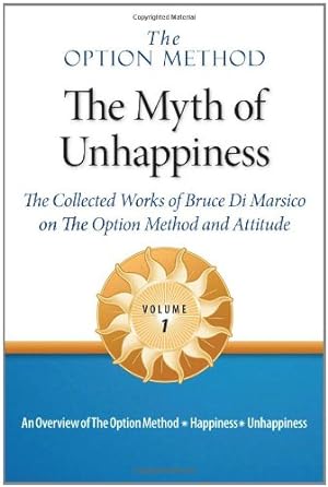 Immagine del venditore per The Option Method: The Myth of Unhappiness. The Collected Works of Bruce Di Marsico on the Option Method & Attitude, Vol. 1 [Soft Cover ] venduto da booksXpress
