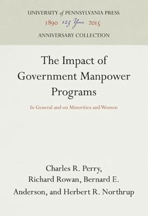 Seller image for The Impact of Government Manpower Programs: In General and on Minorities and Women (Manpower and Human Resources Studies) by Perry, Charles R., Rowan, Richard, Anderson, Bernard E., Northrup, Herbert R. [Hardcover ] for sale by booksXpress