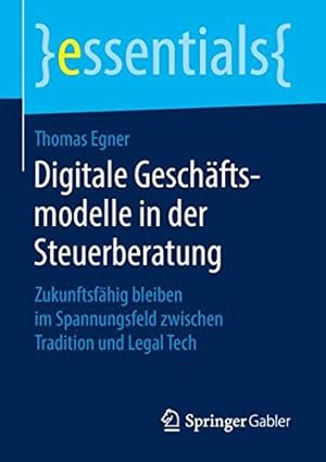 Seller image for Digitale Geschäftsmodelle in der Steuerberatung: Zukunftsfähig bleiben im Spannungsfeld zwischen Tradition und Legal Tech (essentials) (German Edition) by Egner, Thomas [Paperback ] for sale by booksXpress