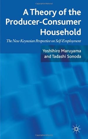 Imagen del vendedor de A Theory of the Producer-Consumer Household: The New Keynesian Perspective on Self-Employment by Maruyama, Yoshihiro, Sonoda, Tadashi [Hardcover ] a la venta por booksXpress