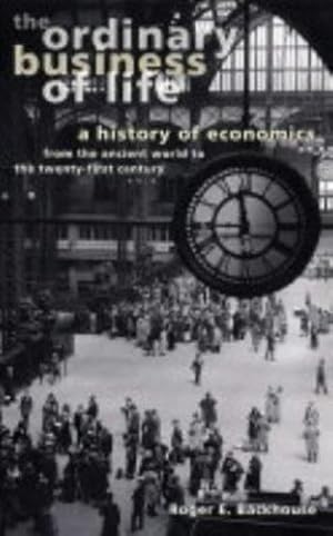 Seller image for The Ordinary Business of Life: A History of Economics from the Ancient World to the Twenty-First Century by Backhouse, Roger E. [Paperback ] for sale by booksXpress