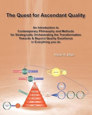 Image du vendeur pour The Quest for Ascendant Quality: An Introduction to Contemporary Philosophy and Methods for Strategically Orchestrating the Transformation Towards & Beyond Quality Excellence in Everything you do by Elias, Victor A. [Paperback ] mis en vente par booksXpress