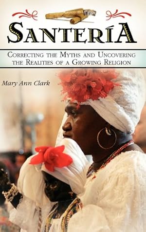 Immagine del venditore per Santería: Correcting the Myths and Uncovering the Realities of a Growing Religion by Clark, Mary Ann [Hardcover ] venduto da booksXpress