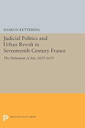 Imagen del vendedor de Judicial Politics and Urban Revolt in Seventeenth-Century France: The Parlement of Aix, 1629-1659 (Princeton Legacy Library) by Kettering, Sharon [Paperback ] a la venta por booksXpress