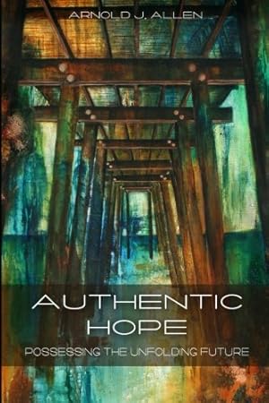 Imagen del vendedor de Authentic Hope: Posessing the Unfolding Future by Allen, Arnold J [Paperback ] a la venta por booksXpress