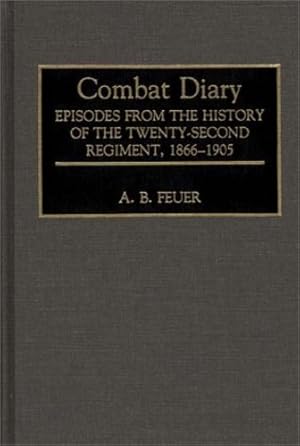 Seller image for Combat Diary: Episodes from the History of the Twenty-Second Regiment, 1866-1905 by Feuer, A. B. [Hardcover ] for sale by booksXpress