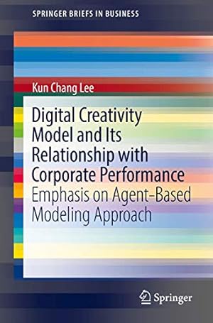Seller image for Digital Creativity Model and Its Relationship with Corporate Performance: Emphasis on Agent-Based Modeling Approach (SpringerBriefs in Business) by Lee, Kun Chang [Paperback ] for sale by booksXpress