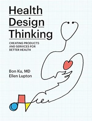 Seller image for Health Design Thinking: Creating Products and Services for Better Health (The MIT Press) by Ku, Bon, Lupton, Ellen [Paperback ] for sale by booksXpress