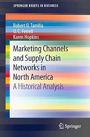 Immagine del venditore per Marketing Channels and Supply Chain Networks in North America: A Historical Analysis (SpringerBriefs in Business) by Tamilia, Robert D., Ferrell, O. C., Hopkins, Karen [Paperback ] venduto da booksXpress