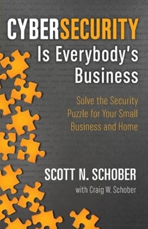 Image du vendeur pour Cybersecurity Is Everybody's Business: Solve the Security Puzzle for Your Small Business and Home by Schober, Scott N., Schober, Craig W. [Paperback ] mis en vente par booksXpress