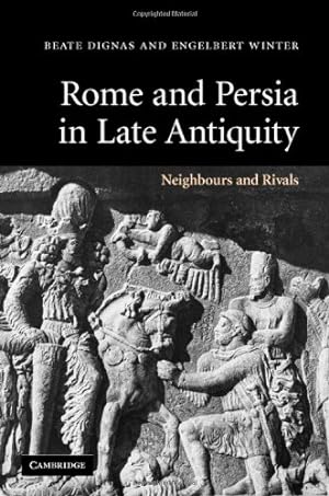 Image du vendeur pour Rome and Persia in Late Antiquity: Neighbours and Rivals by Dignas, Beate, Winter, Engelbert [Hardcover ] mis en vente par booksXpress