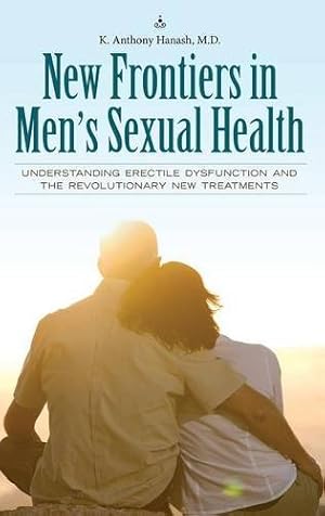 Seller image for New Frontiers in Men's Sexual Health: Understanding Erectile Dysfunction and the Revolutionary New Treatments (Sex, Love, and Psychology) by Hanash, Kamal A. [Hardcover ] for sale by booksXpress