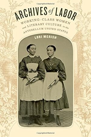 Seller image for Archives of Labor: Working-Class Women and Literary Culture in the Antebellum United States by Merish, Lori [Paperback ] for sale by booksXpress