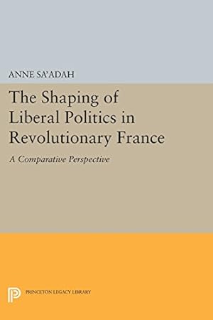 Seller image for The Shaping of Liberal Politics in Revolutionary France: A Comparative Perspective (Princeton Legacy Library) by Sa'adah, Anne [Paperback ] for sale by booksXpress