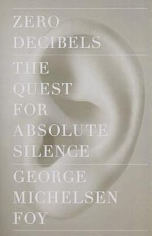 Seller image for Zero Decibels: The Quest for Absolute Silence by Foy, George Michelsen [Paperback ] for sale by booksXpress