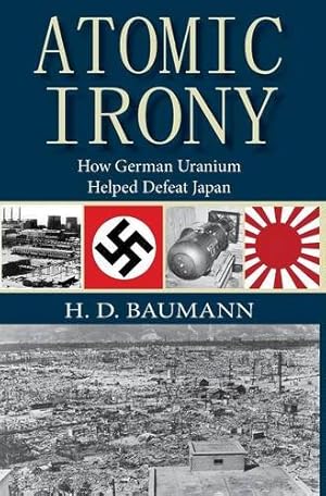 Seller image for Atomic Irony: How German Uranium Helped Defeat Japan by Baumann, H.D. [Hardcover ] for sale by booksXpress