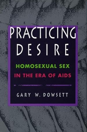 Immagine del venditore per Practicing Desire: Homosexual Sex in the Era of AIDS by Dowsett, Gary D. [Hardcover ] venduto da booksXpress