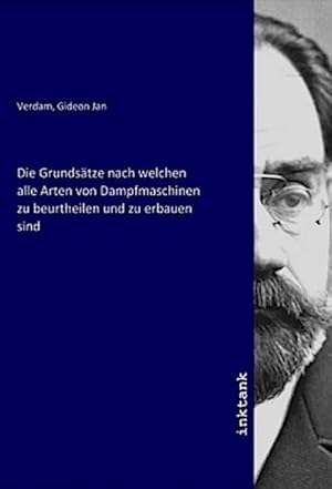 Bild des Verkufers fr Die Grundstze nach welchen alle Arten von Dampfmaschinen zu beurtheilen und zu erbauen sind zum Verkauf von AHA-BUCH GmbH