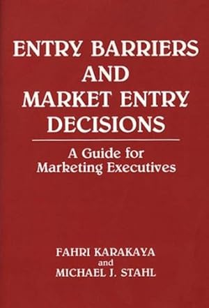 Seller image for Entry Barriers and Market Entry Decisions: A Guide for Marketing Executives (118) by Karakaya, Fahri, Stahl, Michael J. [Hardcover ] for sale by booksXpress