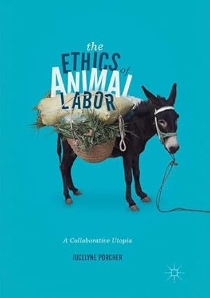 Bild des Verkufers fr The Ethics of Animal Labor: A Collaborative Utopia by Porcher, Jocelyne [Paperback ] zum Verkauf von booksXpress