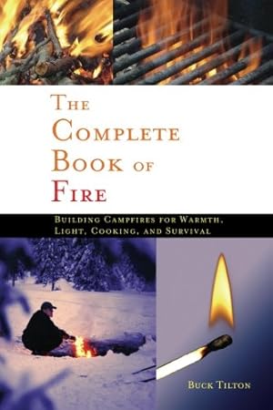 Seller image for The Complete Book of Fire: Building Campfires for Warmth, Light, Cooking, and Survival by Tilton, Buck [Paperback ] for sale by booksXpress
