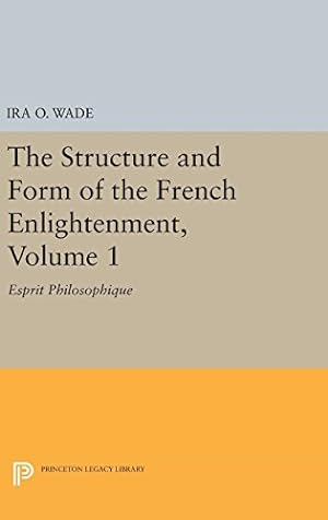 Imagen del vendedor de The Structure and Form of the French Enlightenment, Volume 1: Esprit Philosophique (Princeton Legacy Library) by Wade, Ira O. [Hardcover ] a la venta por booksXpress