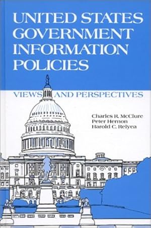 Seller image for United States Government Information Policies: Views and Perspectives (Contemporary Studies in Information Management, Policies, and Services) by McClure, Charles R., Hernon, Peter, Relyea, Harold C. [Hardcover ] for sale by booksXpress