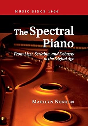 Bild des Verkufers fr The Spectral Piano: From Liszt, Scriabin, and Debussy to the Digital Age (Music since 1900) by Nonken, Marilyn [Paperback ] zum Verkauf von booksXpress