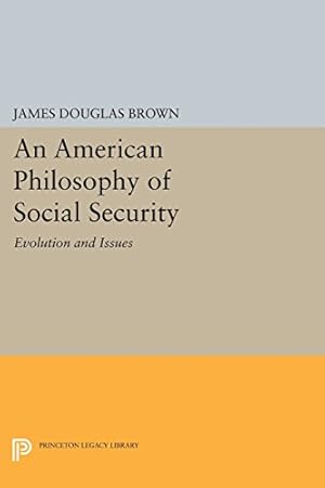 Image du vendeur pour An American Philosophy of Social Security: Evolution and Issues (Princeton Legacy Library) by Brown, James Douglas [Paperback ] mis en vente par booksXpress