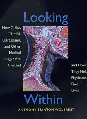 Seller image for Looking Within: How X-Ray, CT, MRI, Ultrasound, and Other Medical Images Are Created, and How They Help Physicians Save Lives by Wolbarst, Anthony Brinton [Paperback ] for sale by booksXpress
