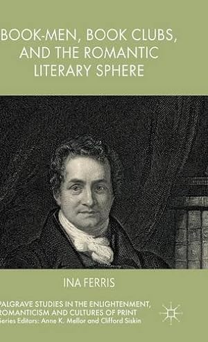 Seller image for Book-Men, Book Clubs, and the Romantic Literary Sphere (Palgrave Studies in the Enlightenment, Romanticism and Cultures of Print) by Ferris, Ina [Hardcover ] for sale by booksXpress