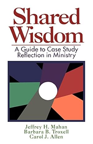 Seller image for Shared Wisdom: A Guide to Case Study Reflection in Ministry by Mahan,Jeffrey, Troxell,Barbara, Allen, Carol J., Mahan, Jeffrey H., Troxell, Barbara B. [Paperback ] for sale by booksXpress