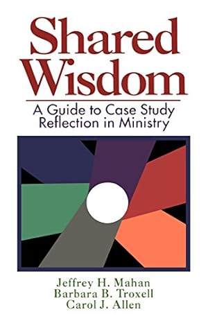 Image du vendeur pour Shared Wisdom: A Guide to Case Study Reflection in Ministry by Mahan,Jeffrey, Troxell,Barbara, Allen, Carol J., Mahan, Jeffrey H., Troxell, Barbara B. [Paperback ] mis en vente par booksXpress