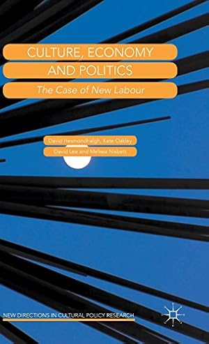 Seller image for Culture, Economy and Politics: The Case of New Labour (New Directions in Cultural Policy Research) by Hesmondhalgh, David, Lee, David, Oakley, Kate, Nisbett, Melissa [Hardcover ] for sale by booksXpress