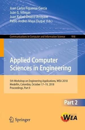 Imagen del vendedor de Applied Computer Sciences in Engineering: 5th Workshop on Engineering Applications, WEA 2018, Medellín, Colombia, October 17-19, 2018, Proceedings, . in Computer and Information Science) [Paperback ] a la venta por booksXpress