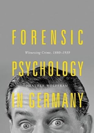 Seller image for Forensic Psychology in Germany: Witnessing Crime, 1880-1939 by Wolffram, Heather [Hardcover ] for sale by booksXpress