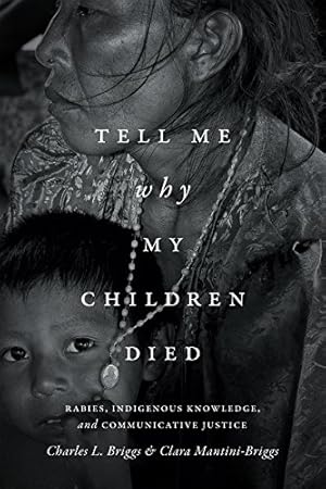 Image du vendeur pour Tell Me Why My Children Died: Rabies, Indigenous Knowledge, and Communicative Justice (Critical Global Health: Evidence, Efficacy, Ethnography) by Briggs, Charles L., Mantini-Briggs, Clara [Paperback ] mis en vente par booksXpress