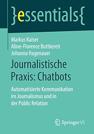 Seller image for Journalistische Praxis: Chatbots: Automatisierte Kommunikation im Journalismus und in der Public Relation (essentials) (German Edition) by Kaiser, Markus, Buttkereit, Aline-Florence, Hagenauer, Johanna [Paperback ] for sale by booksXpress