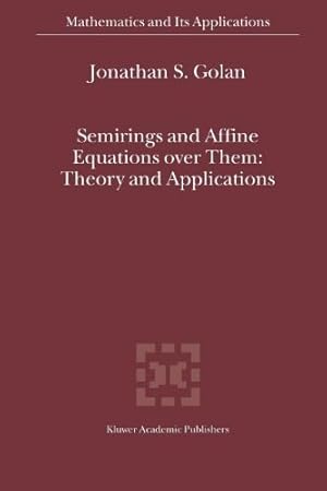 Seller image for Semirings and Affine Equations over Them: Theory and Applications (Mathematics and Its Applications) by Golan, Jonathan S. [Paperback ] for sale by booksXpress
