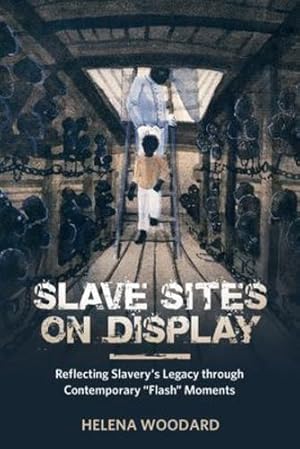 Seller image for Slave Sites on Display: Reflecting Slavery's Legacy through Contemporary "Flash" Moments (African Diaspora Material Culture Series) [Hardcover ] for sale by booksXpress