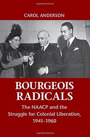 Imagen del vendedor de Bourgeois Radicals: The NAACP and the Struggle for Colonial Liberation, 1941-1960 by Anderson, Carol [Hardcover ] a la venta por booksXpress